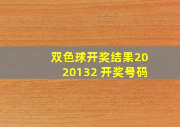 双色球开奖结果2020132 开奖号码